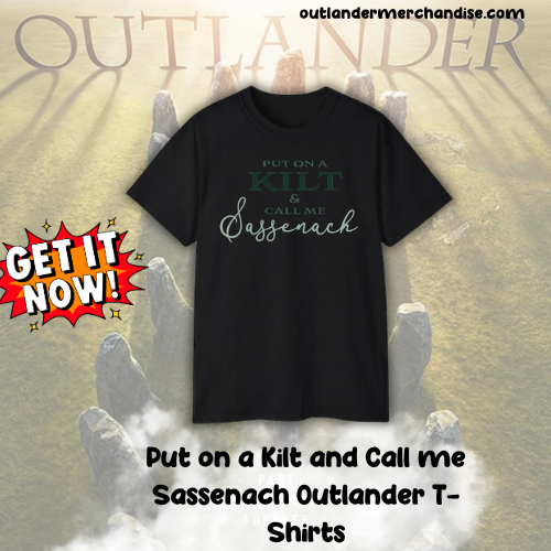 Put on a Kilt and Call me Sassenach DTNK3103 Outlander T-Shirts